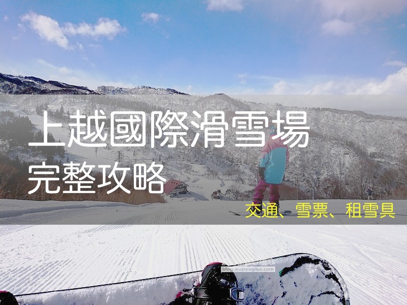 2026 上越國際滑雪場指南: 交通/越後湯澤接駁/自駕, 纜車票價, 租雪具, 必吃美食, 上越国際スキー場, Joetsu Kokusai Ski Resort - 安魯魯的筆記本